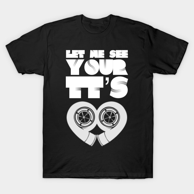 Let Me See Your TTs T-Shirt by Shaddowryderz